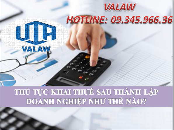 THỦ TỤC KHAI THUẾ SAU THÀNH LẬP DOANH NGHIỆP NHƯ THẾ NÀO?